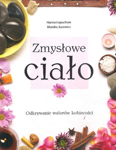 Zmysłowe Ciało, Odkrywanie walorów kobiecości Hanna Łopuchow, Monika Jucewicz